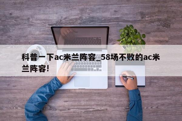 科普一下ac米兰阵容_58场不败的ac米兰阵容!