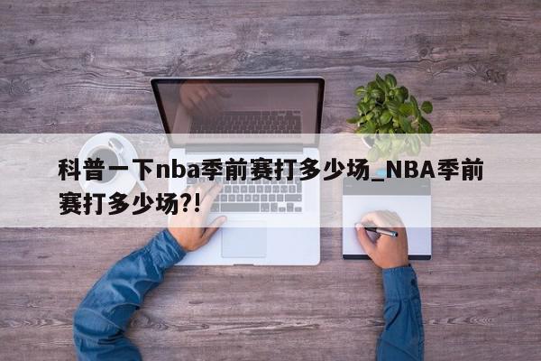 科普一下nba季前赛打多少场_NBA季前赛打多少场?!