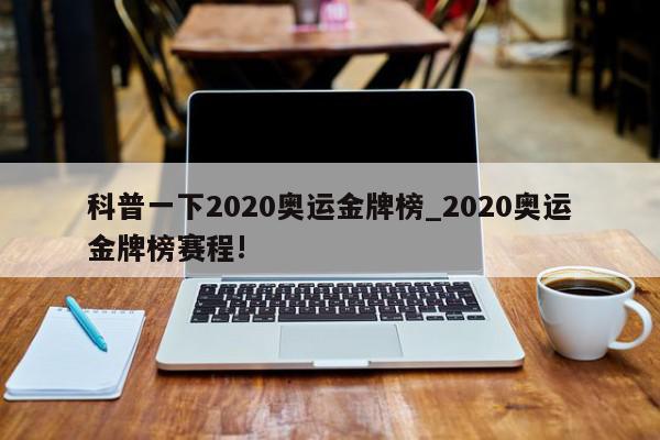 科普一下2020奥运金牌榜_2020奥运金牌榜赛程!