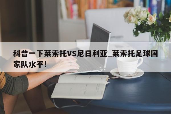 科普一下莱索托VS尼日利亚_莱索托足球国家队水平!