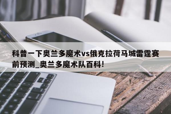 科普一下奥兰多魔术vs俄克拉荷马城雷霆赛前预测_奥兰多魔术队百科!