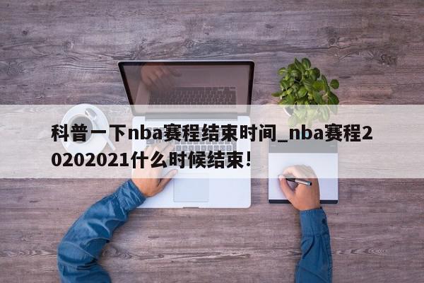 科普一下nba赛程结束时间_nba赛程20202021什么时候结束!