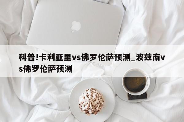 科普!卡利亚里vs佛罗伦萨预测_波兹南vs佛罗伦萨预测