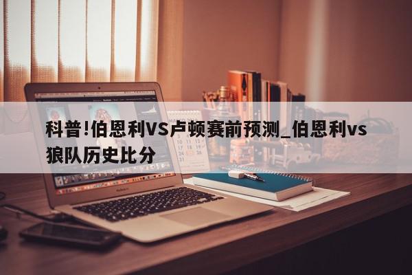 科普!伯恩利VS卢顿赛前预测_伯恩利vs狼队历史比分