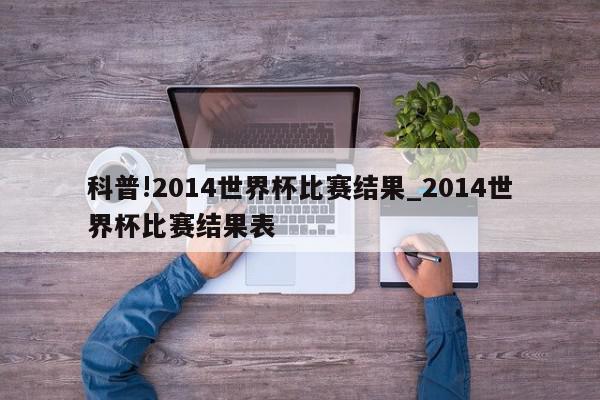 科普!2014世界杯比赛结果_2014世界杯比赛结果表