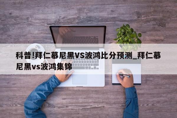 科普!拜仁慕尼黑VS波鸿比分预测_拜仁慕尼黑vs波鸿集锦