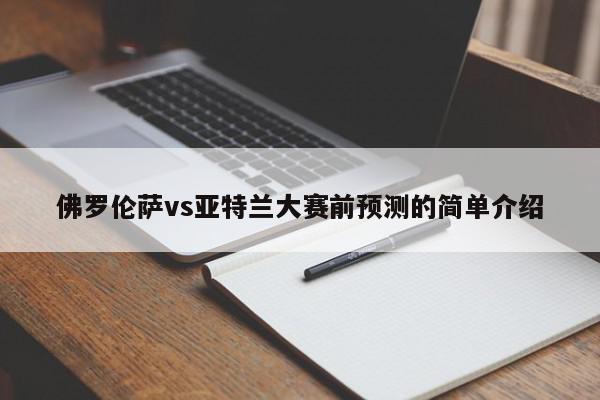 佛罗伦萨vs亚特兰大赛前预测的简单介绍